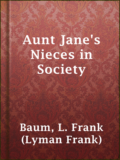 Title details for Aunt Jane's Nieces in Society by L. Frank (Lyman Frank) Baum - Available